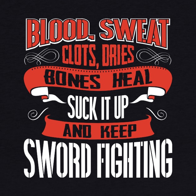 Blood clots sweat dries bones heal suck up and keep sword fighting tshirt by Anfrato